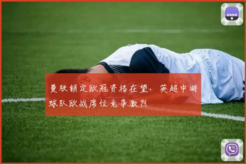 曼联锁定欧冠资格在望，英超中游球队欧战席位竞争激烈